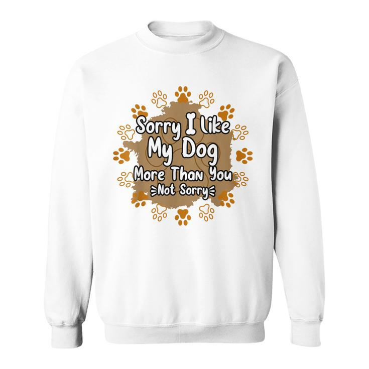 Mens Sorry I Like My Dog More Than You Funny Puppy Paw Dog Owner  Sweatshirt