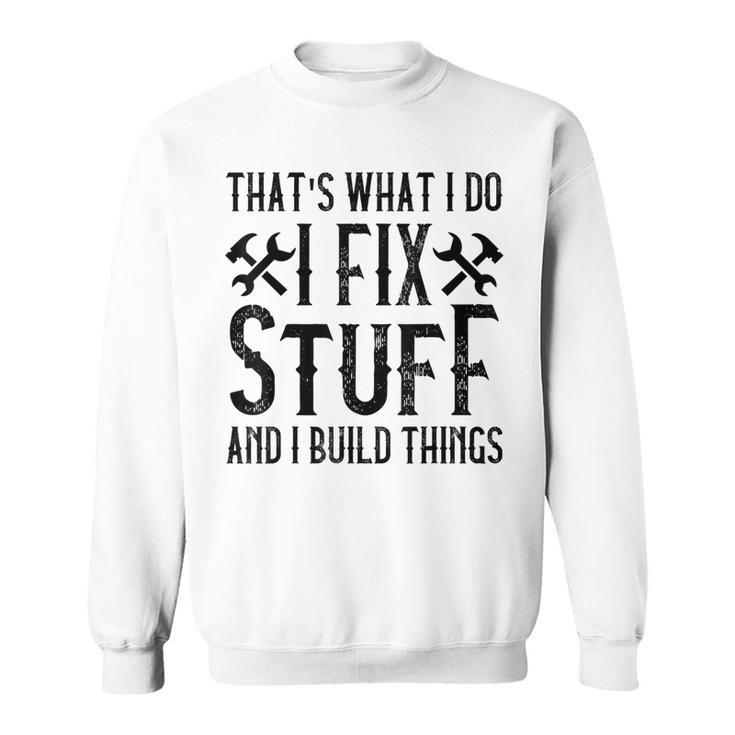 Mens Thats What I Do I Fix Stuff And I Build Things Weathered  Sweatshirt