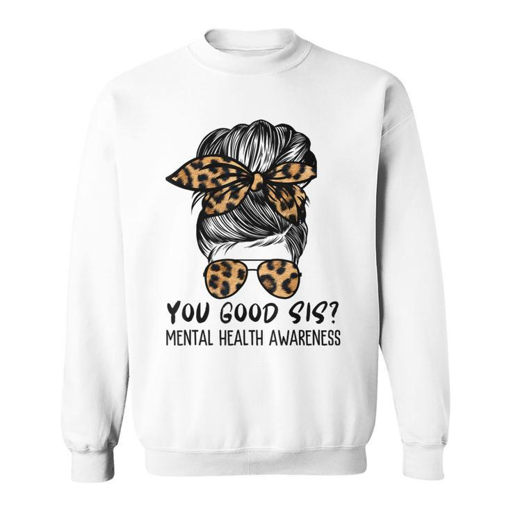 Mental Health Awareness Leopard Messy Bun You Good Sis  Sweatshirt