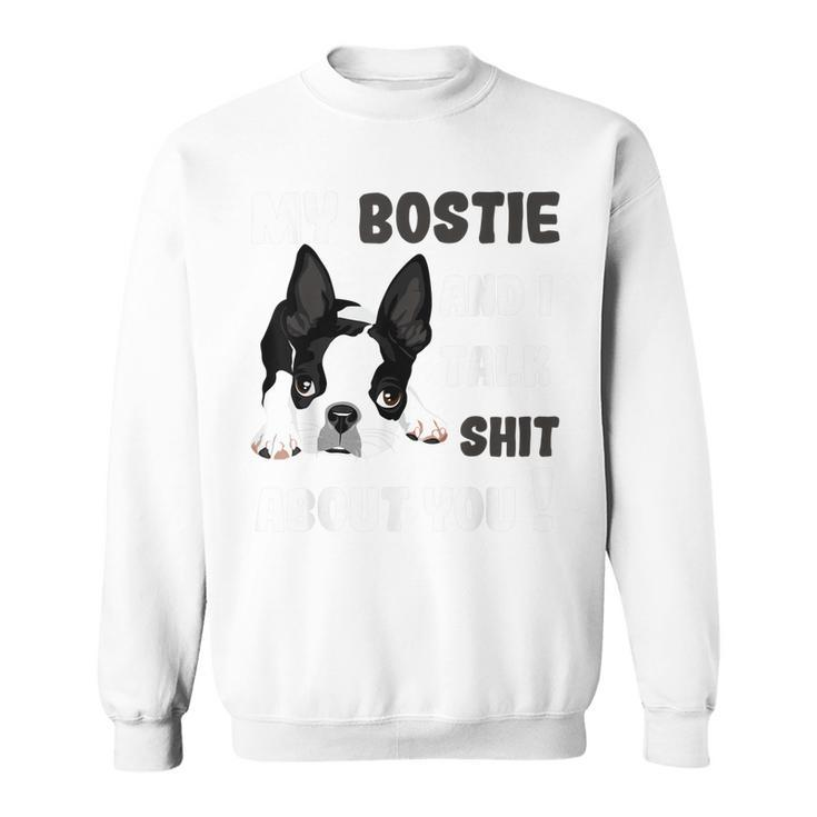 My Bostie & I Talk Shit About You Boston Terrier Dog Sweatshirt