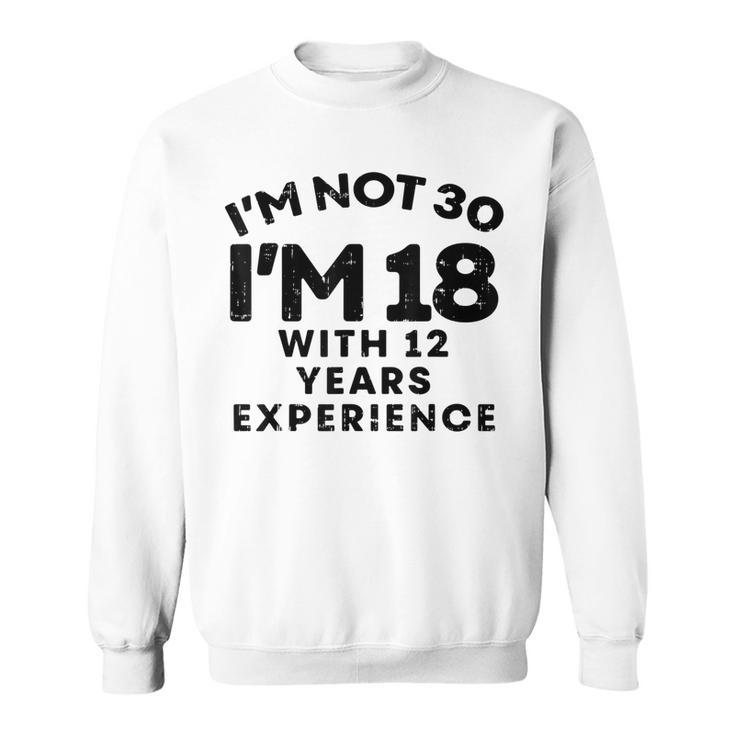 Not 30 Im 18 With 12 Years Experience Funny Birthday Gift  Men Women Sweatshirt Graphic Print Unisex