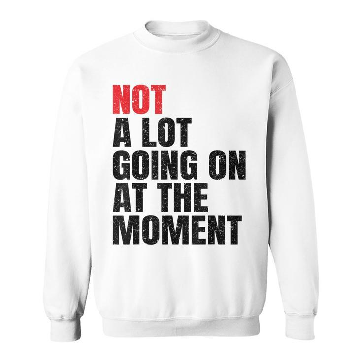 Not A Lot Going On At The Moment Vintage Men Women Kids  Sweatshirt