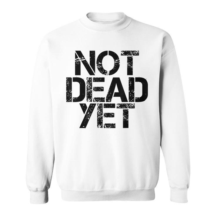 Not Dead Yet  Funny Undead Zombie Veteran Gift Idea Men Women Sweatshirt Graphic Print Unisex