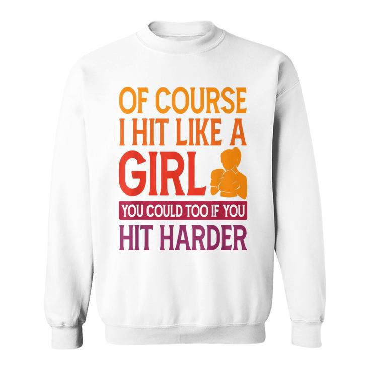 Of Course I Hit Like A Girl Boxing Kickboxer Gym Boxer Sweatshirt