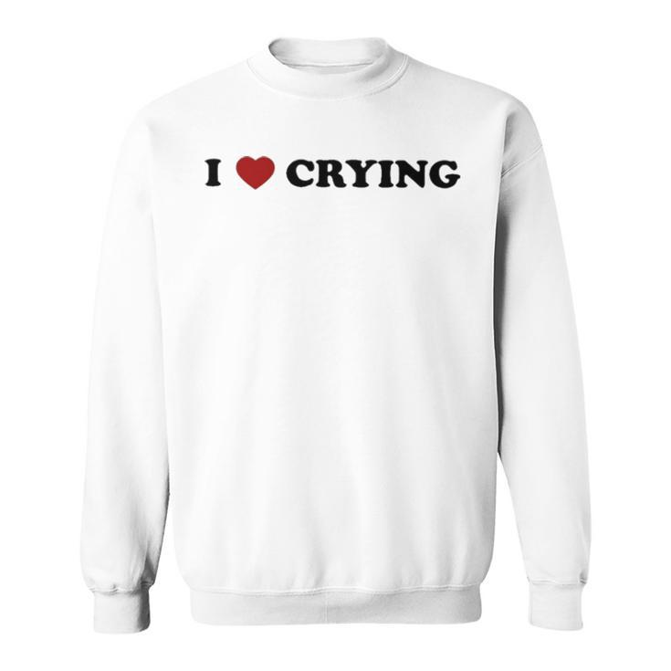 Omweekend I Love Crying T Sweatshirt