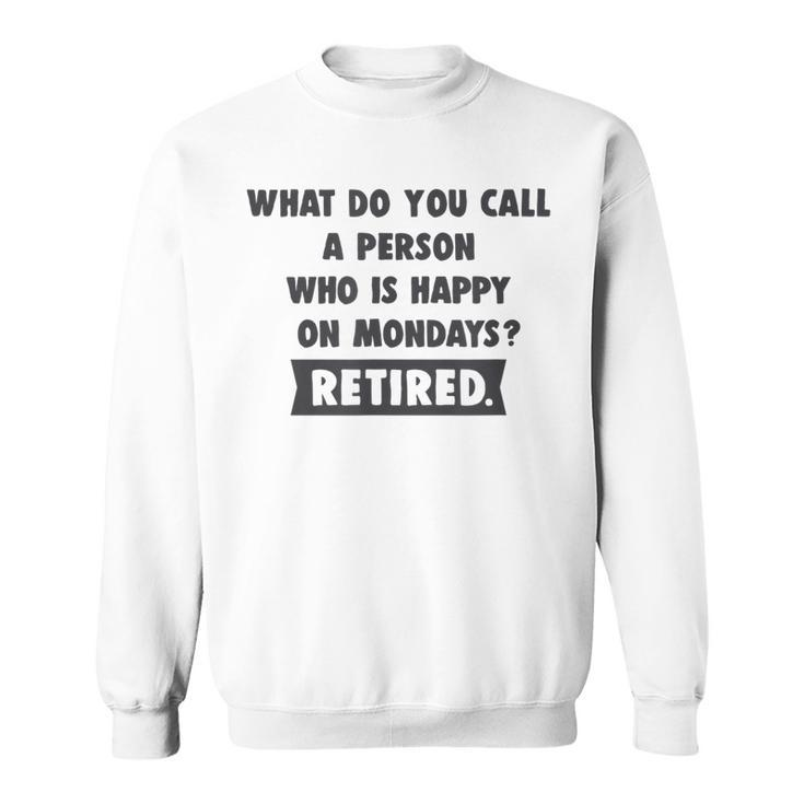 Person Who Is Happy On Mondays - Retired Funny Retirement Men Women Sweatshirt Graphic Print Unisex