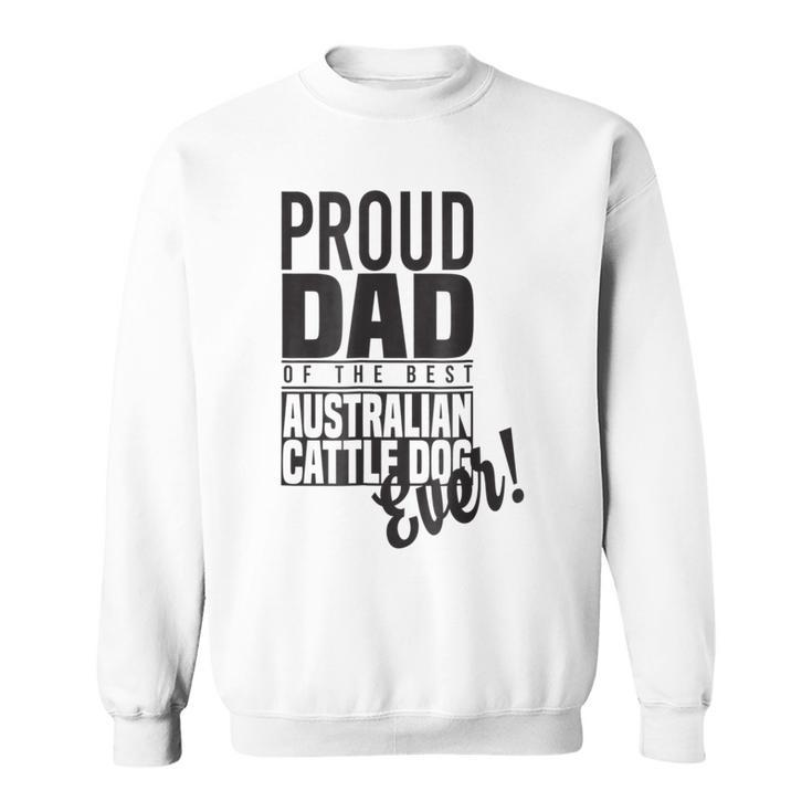 Proud Dad Of The Best Australian Cattle Dog Ever Sweatshirt