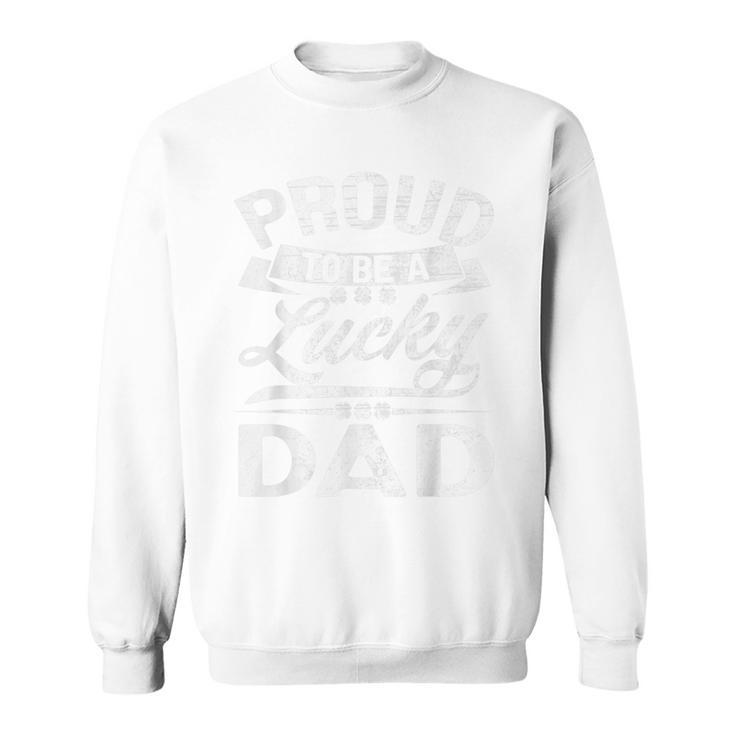 Proud To Be A Lucky Dad St Patricks Day Gifts Family Funny  Sweatshirt