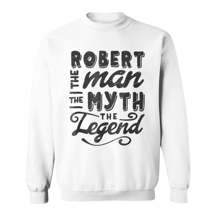 Robert The Man Myth Legend Gift Ideas Mens Name Sweatshirt