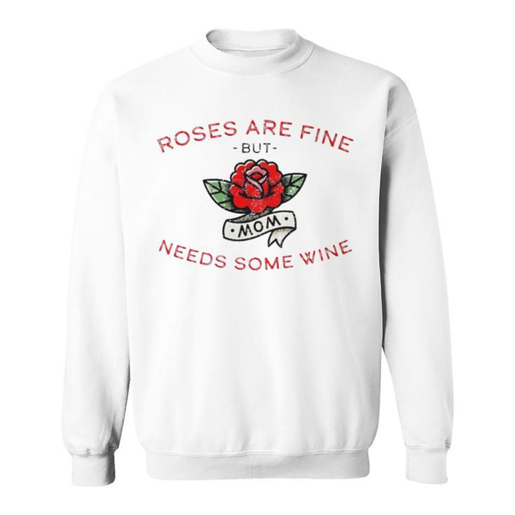 Roses Are Fine But Mom Needs Some Wine Sweatshirt