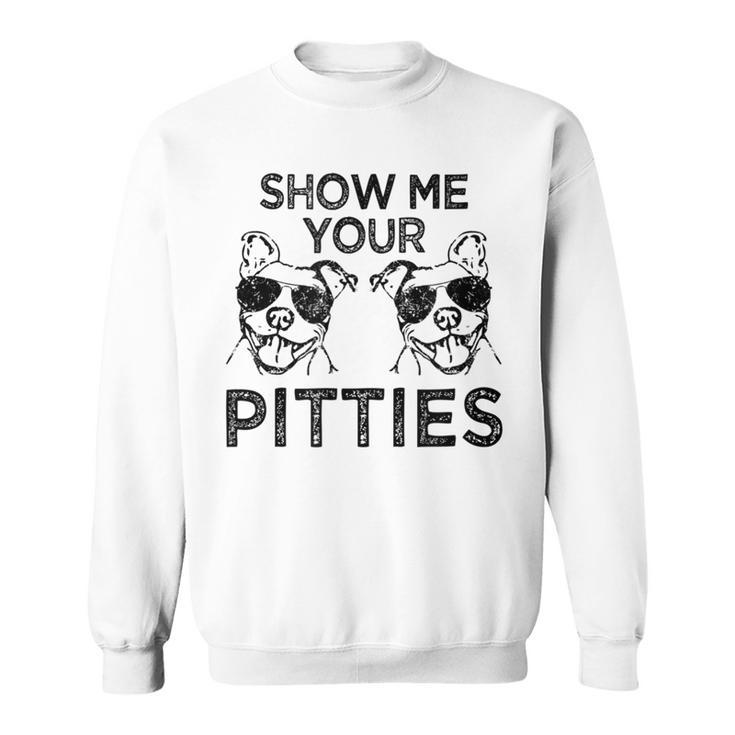 Show Me Your Pitties Funny Pitbull Saying Sweatshirt