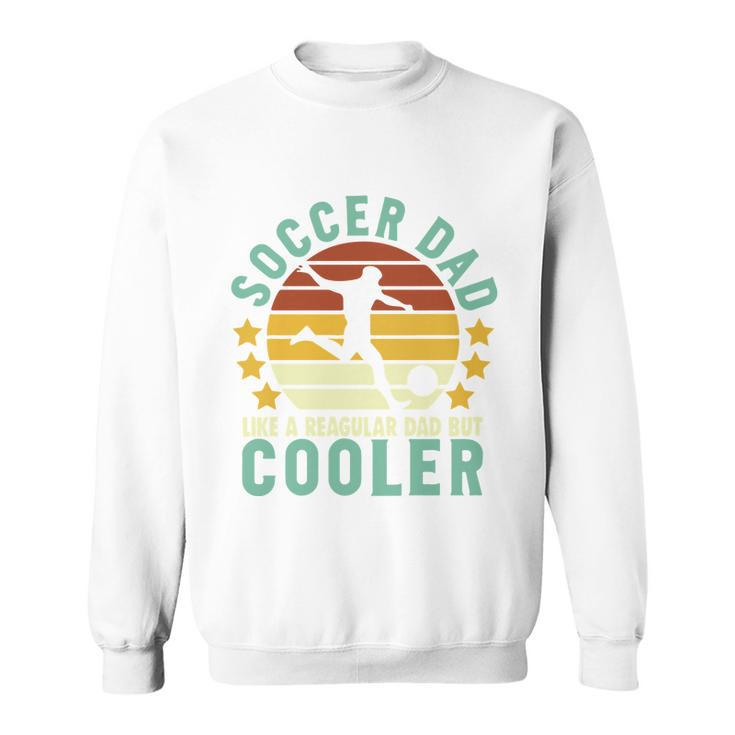 Soccer Dad Like A Regular Dad But Cooler Sporty Dad Fathers Day Sweatshirt