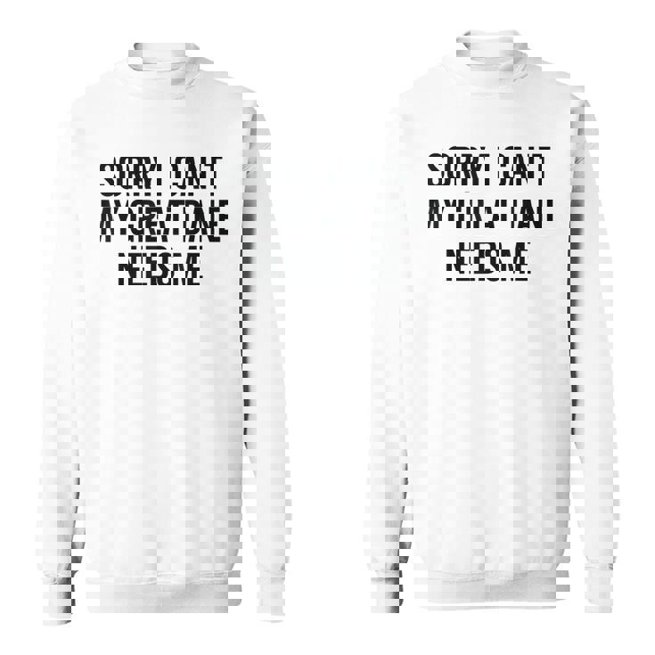 Sorry My Great Dane Needs Me - Great Dane  Men Women Sweatshirt Graphic Print Unisex