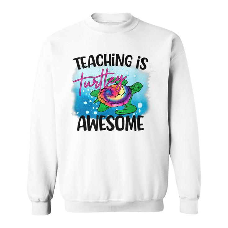 Teaching Is Turtley Love Teacher Life Awesome Cute Turtle Sweatshirt