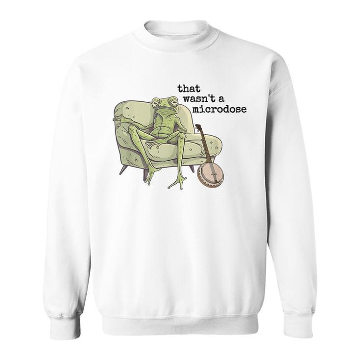 That Wasnt A Microdose Humor Strange Naked Frog Meme  Sweatshirt