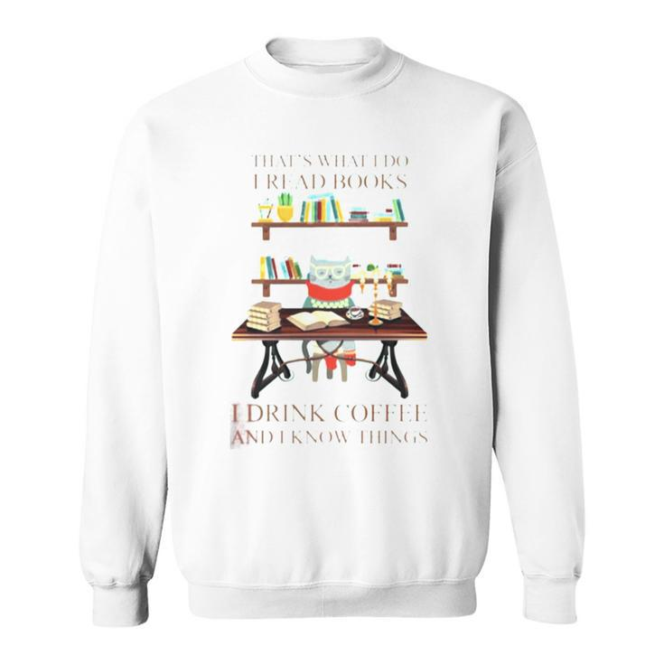 That’S What I Do I Read Books I Drink Coffee And I Know Things Sweatshirt