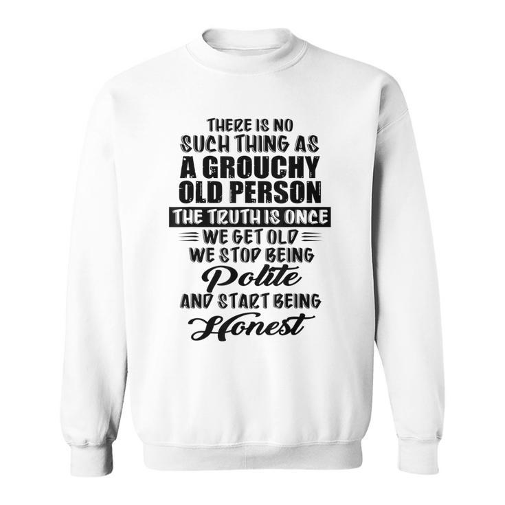 There Is No Such Thing As A Grouchy Old Person The Truth Is  Sweatshirt