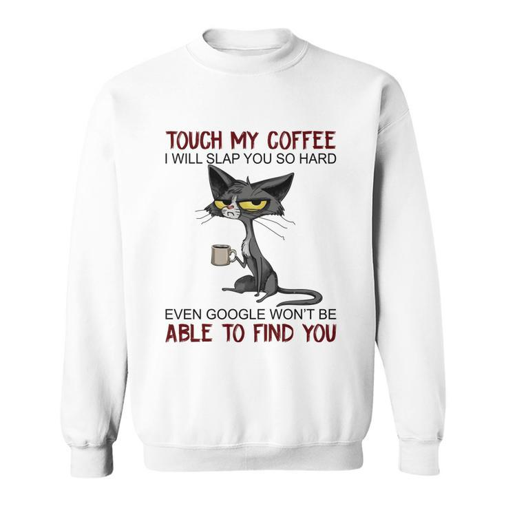 Touch My Coffee I Will Slap You So Hard Funny Cat Lover Gift Sweatshirt