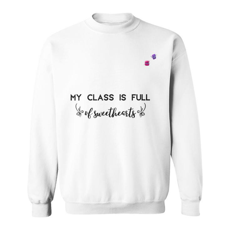 Valentine Day My Class Full Of Sweethearts Teacher Funny  V2 Sweatshirt