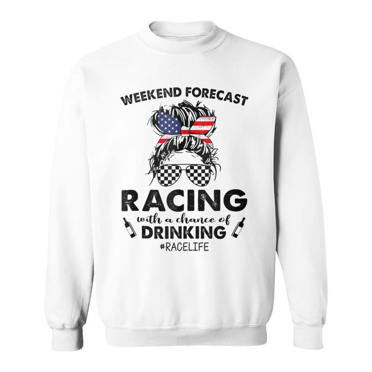 Weekend Forecast Racing With A Chance Of Drinking- Race Life  Sweatshirt