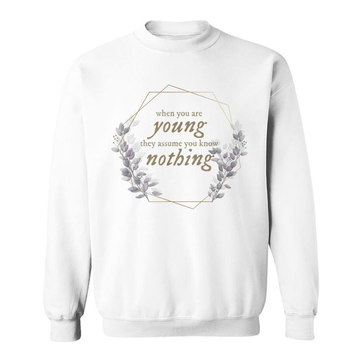 When You Are Young They Assume You Know Nothing  Sweatshirt