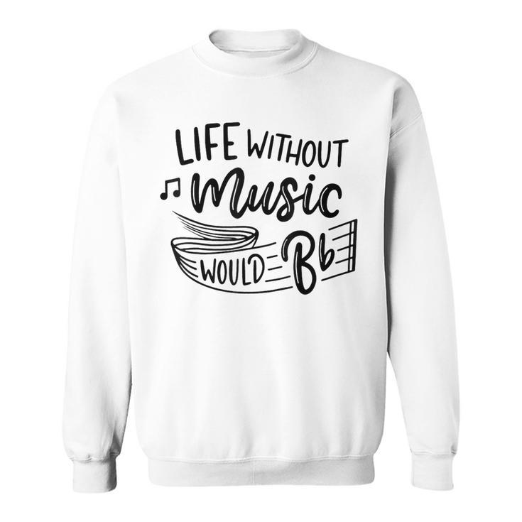 Without Music Life Would B Flat Ii Funny Music Quotes  Sweatshirt
