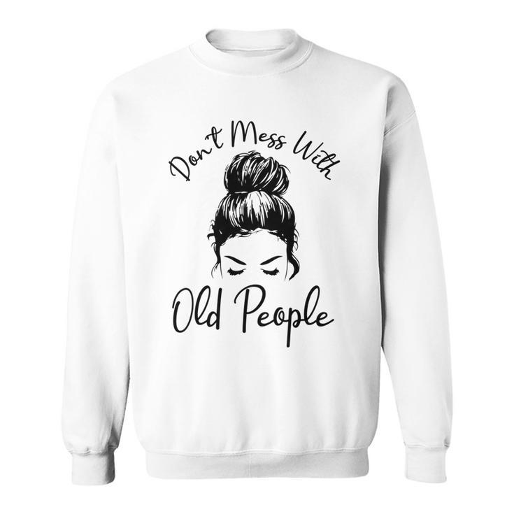 Womens Dont Mess With Old People Messy Bun Funny Old People Gags   Sweatshirt