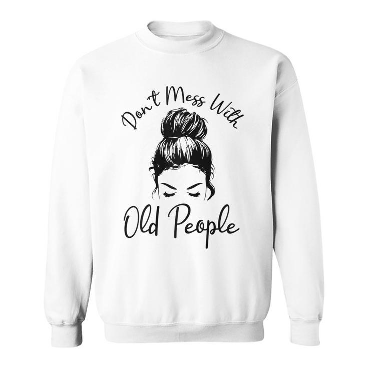 Womens Dont Mess With Old People Messy Bun Funny Old People Gags  Sweatshirt