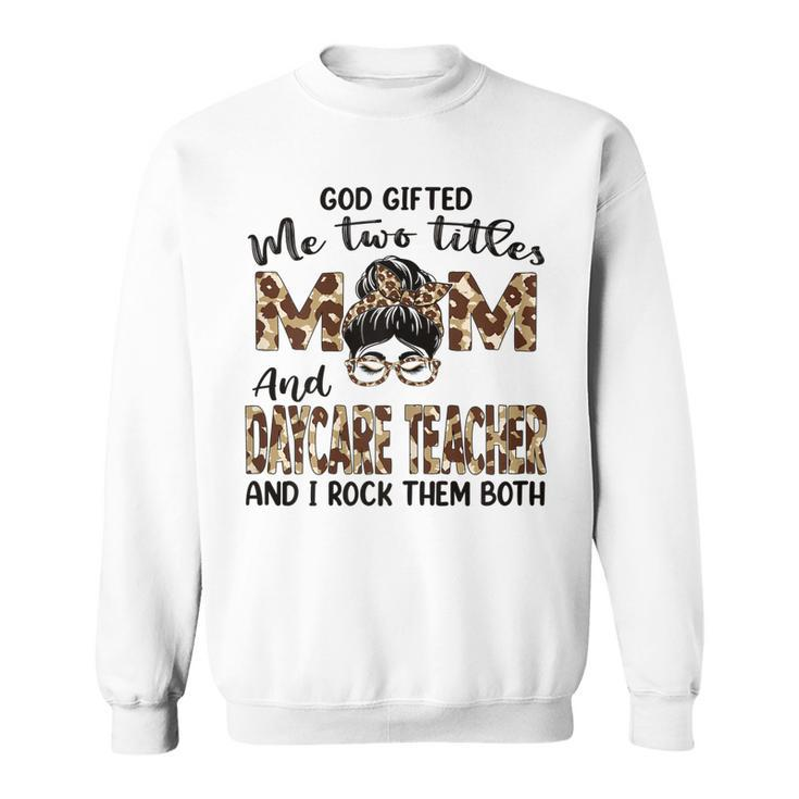 Womens I Have Two Titles Mom And Daycare Teacher Mothers Day  Sweatshirt