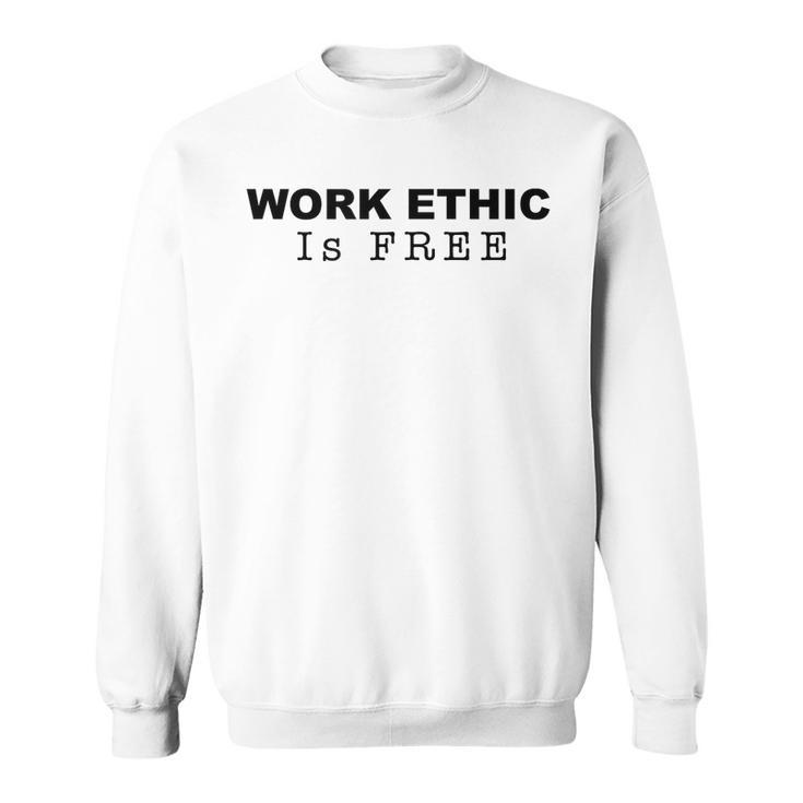 Work Ethic Is Free - Fitness  Lifestyle  Sweatshirt