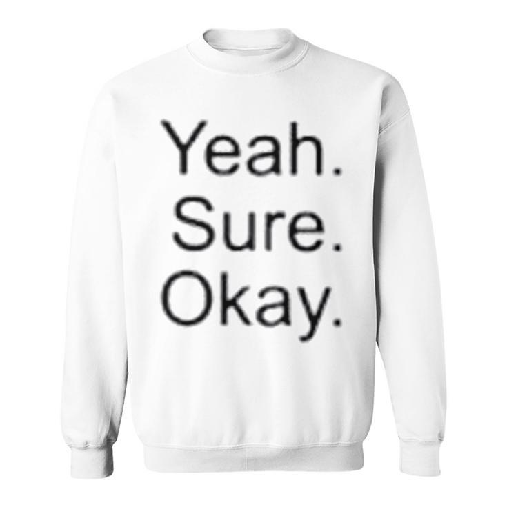 Yeah Sure Okay Sweatshirt