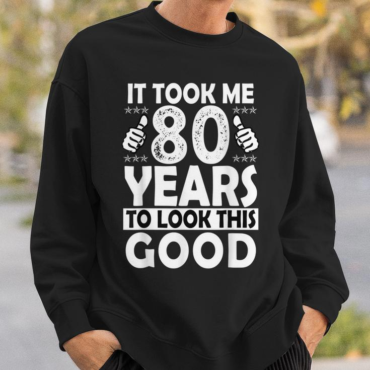 80Th Birthday Gift Took Me 80 Years Good Funny 80 Year Old Sweatshirt Gifts for Him