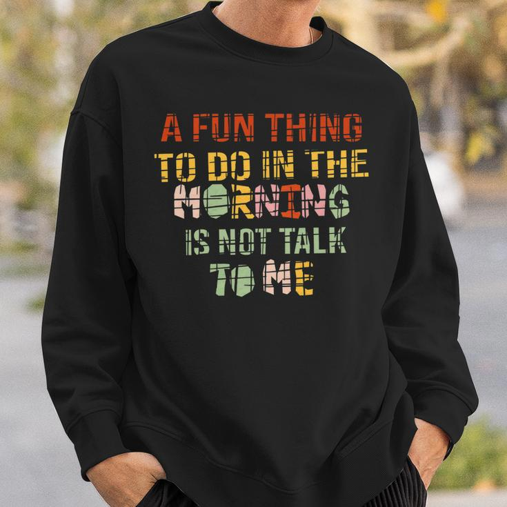 A Fun Thing To Do In The Morning Is Not Talk To Me Vintage Sweatshirt Gifts for Him
