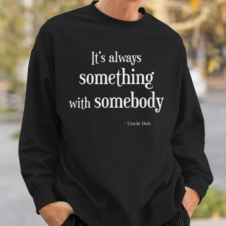 Always Something With Somebody Uncle Bob Funny Sweatshirt Gifts for Him