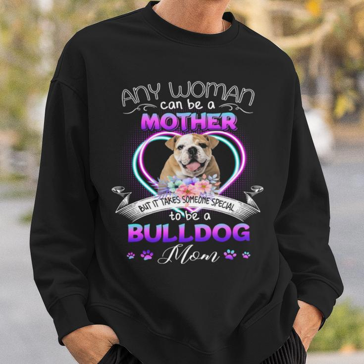 Any Woman Can Be Mother But It Takes Someone Special To Be A Bulldog MomSweatshirt Gifts for Him