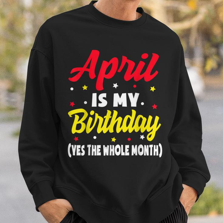 April Is My Birthday The Whole Month April Birthday Sweatshirt Gifts for Him