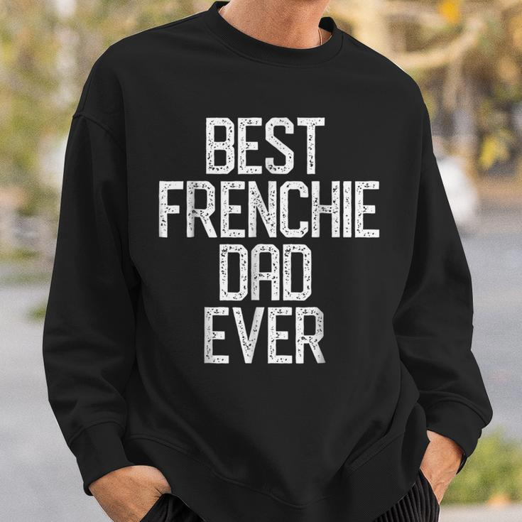 Best Frenchie Dad Ever French Bulldog Gift Gift For Mens Sweatshirt Gifts for Him