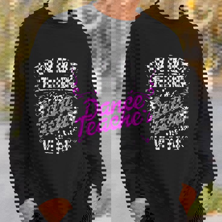 Dancing Instructor Saying Im Not Yelling I Am A Dance Teacher Men Women Sweatshirt Graphic Print Unisex Gifts for Him