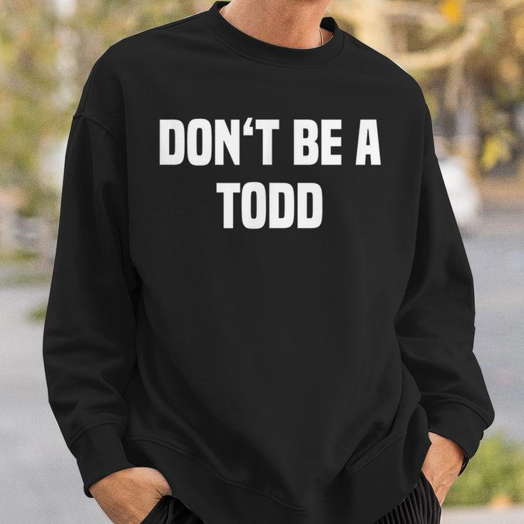 Dont Be A Todd - Funny Name Sweatshirt Gifts for Him