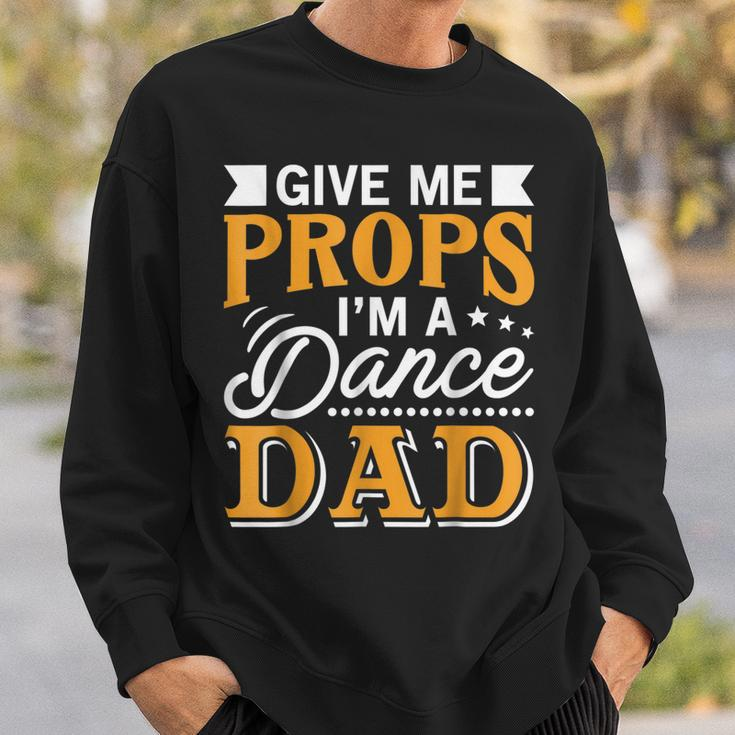 Give Me Props Im A Dance Dad Supporter Dancing Funny Gift Sweatshirt Gifts for Him