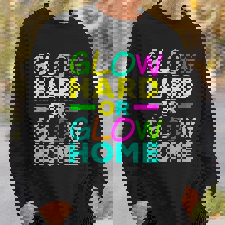 Glow Hard Or Glow Home Neon Lights Party Lover Sweatshirt Gifts for Him
