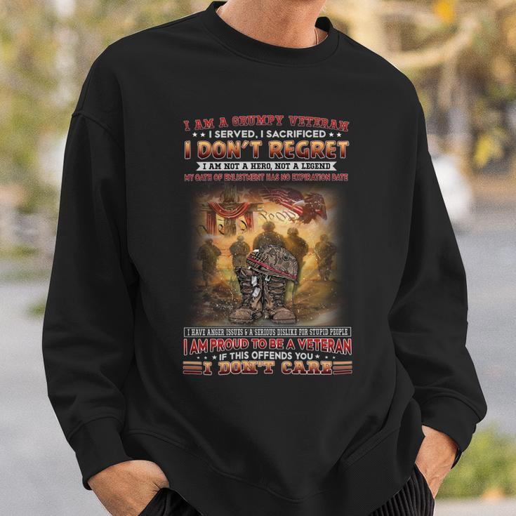 I Am A Grumpy Veteran I Served I Sacrificed I Don’T Regret I Am Not A Hero Not A Legend My Oath Of Enlistment Has No Expiration Date I Have Anger Issues & A Serious Dislike For Stupid People I Am Pr Sweatshirt Gifts for Him