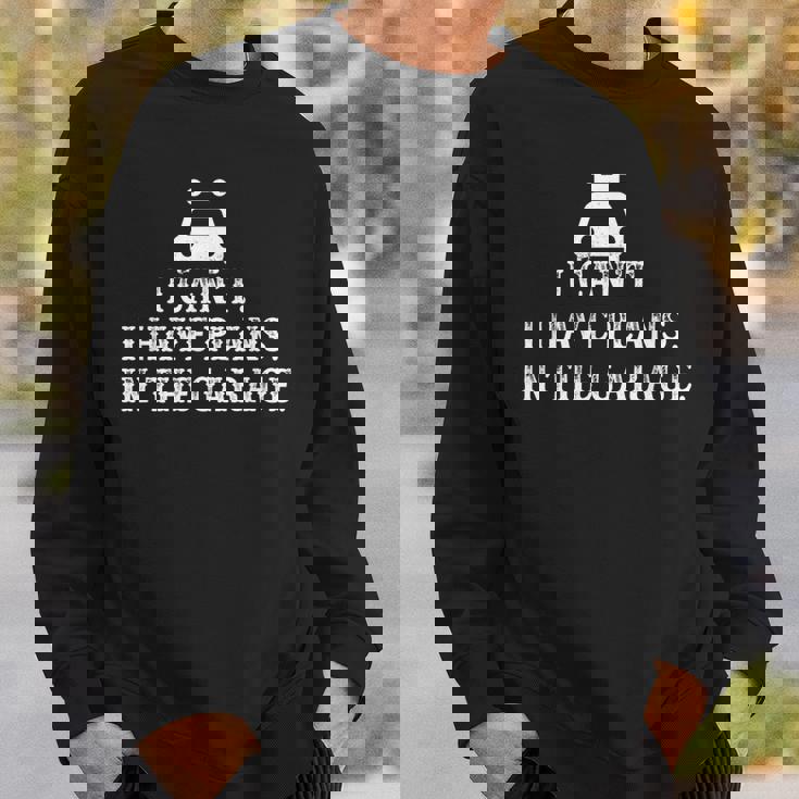 I Cant I Have Plans In The Garage Fathers Day Car Mechanics Sweatshirt Gifts for Him