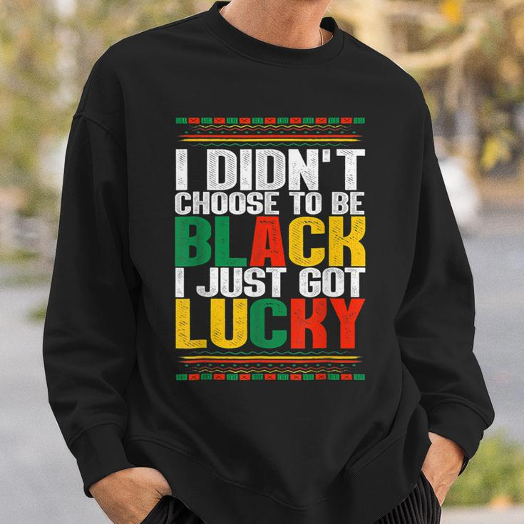 I Didnt Choose To Be Black I Just Got Lucky Black History V2 Sweatshirt Gifts for Him