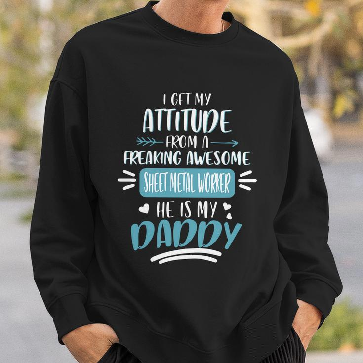 I Get My Attitude From A Freaking Awesome Sheet Metal Worker He Is My Daddy Fath Sweatshirt Gifts for Him