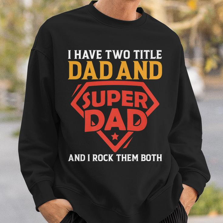 I Have The Two Title Dad And Super Dad And I Rock Them Both Sweatshirt Gifts for Him