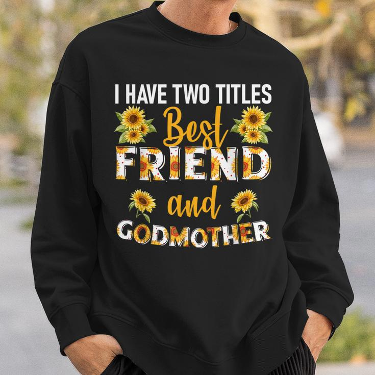 I Have Two Titles Best Friend And Godmother Sunflower Sweatshirt Gifts for Him