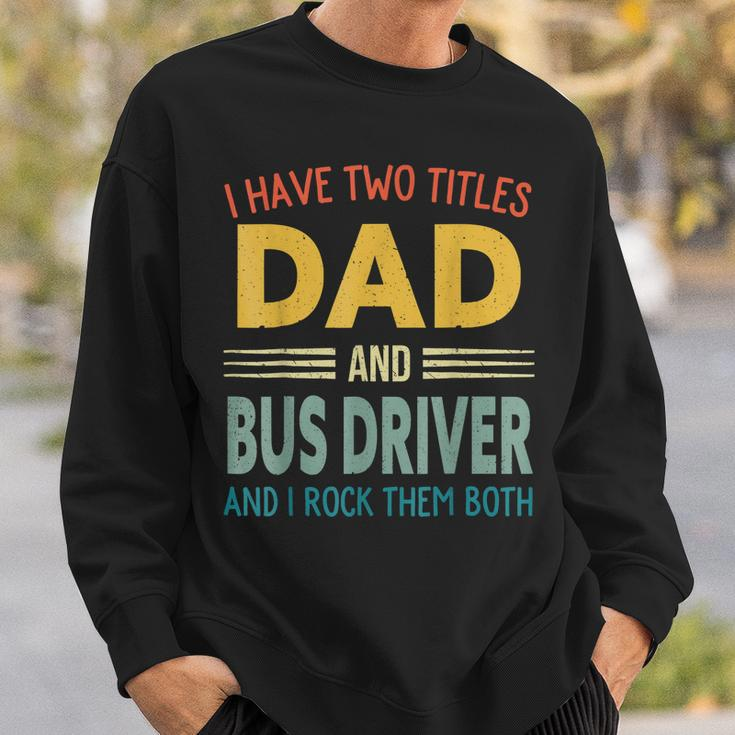 I Have Two Titles Dad And Bus Driver Vintage Fathers Day Sweatshirt Gifts for Him