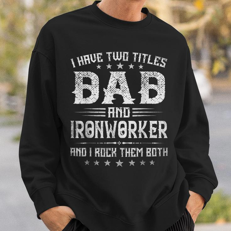 I Have Two Titles Dad And Ironworker Funny Fathers Day V2 Sweatshirt Gifts for Him