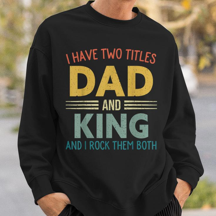 I Have Two Titles Dad And King Vintage Fathers Day Family Sweatshirt Gifts for Him